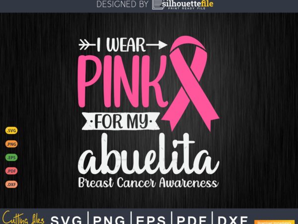 I wear pink for my abuelita grandma breast cancer gifts svg & png t shirt design for sale