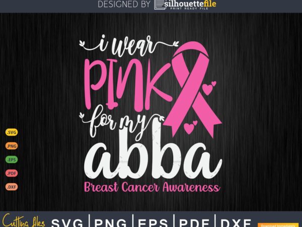 I wear pink for my abba grandma breast cancer gifts svg & png t shirt design for sale