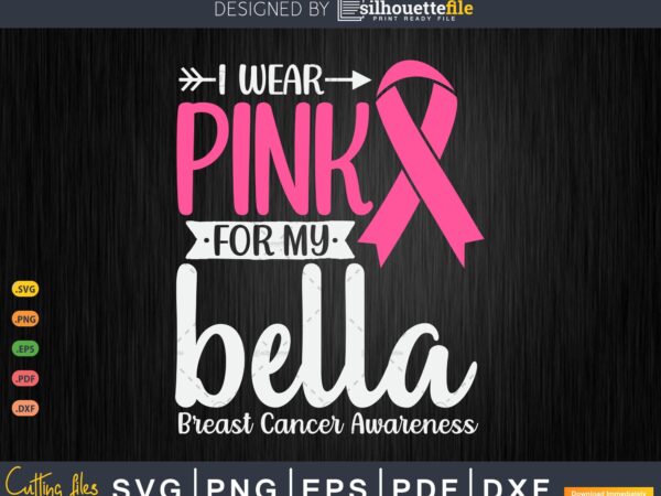 I wear pink for my bella breast cancer warrior gifts svg & png t shirt design for sale