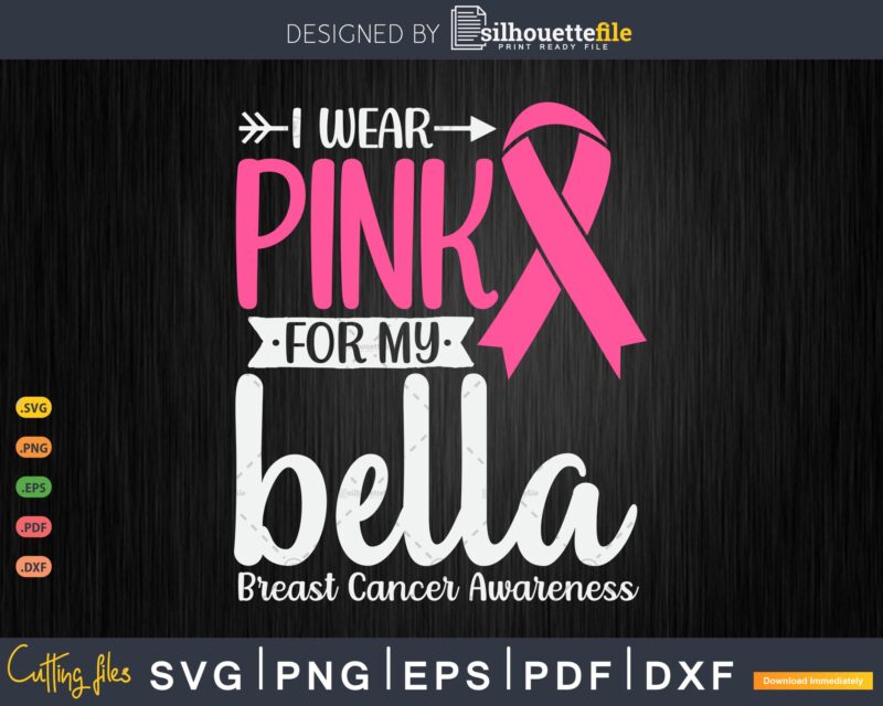 I wear Pink for my Bella Breast Cancer Warrior Gifts SVG & PNG