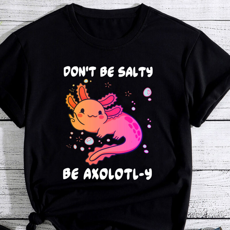 Don_t be salty, be axolotl-y Funny Cute Axolotl Lovers PC