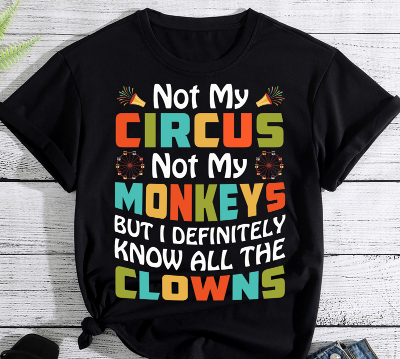 Funny Not My Circus Not My Monkeys But I Know All The Clowns PC