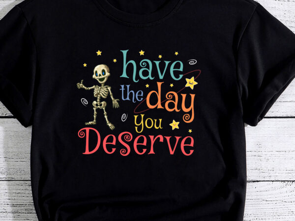 Funny sarcastic have the day you deserve motivational quote t shirt graphic design