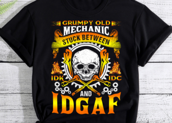 Grumpy Old Mechanic Stuck Between IDK IDC And IDGAF Funny Skull Mechanic PC t shirt design template