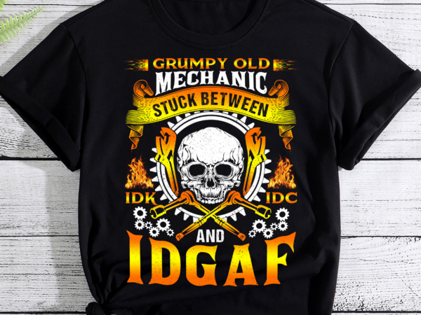 Grumpy old mechanic stuck between idk idc and idgaf funny skull mechanic pc t shirt design template