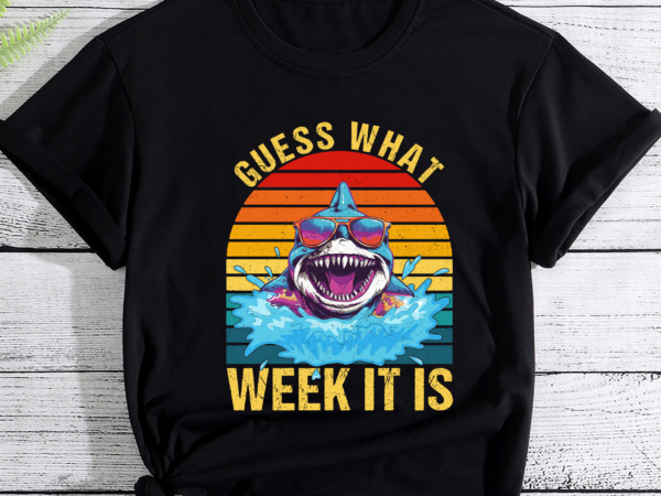 Guess what week it is funny shark gift mens, womens _ kids pc t shirt design template