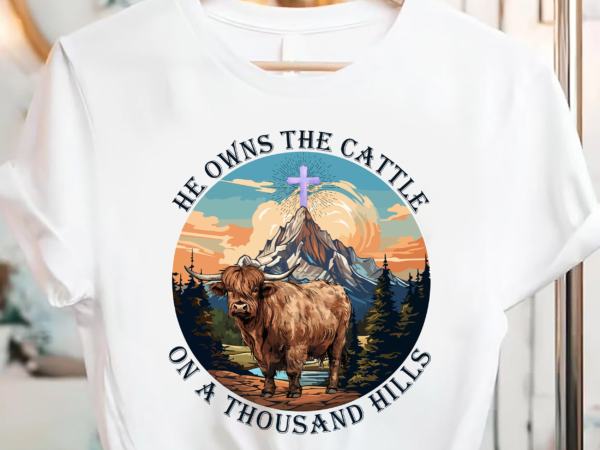 He owns the cattle on a thousand hills pc graphic t shirt