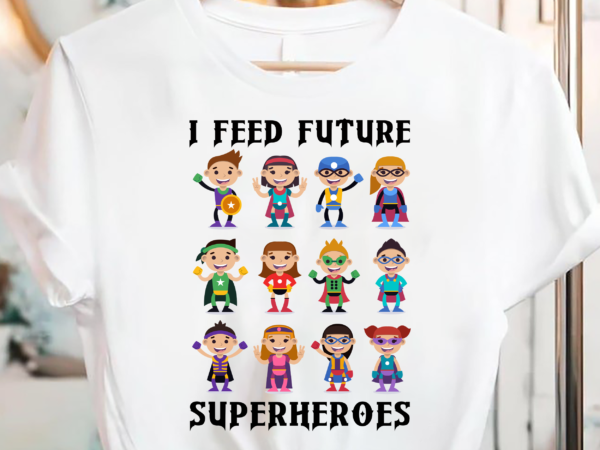 I feed future superheroes school lunch lady squad pc t shirt design for sale