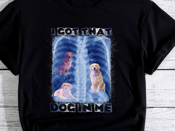I got that dog in me xray meme pc (labrador retriever) t shirt design for sale
