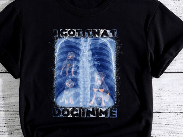 I got that dog in me xray meme pc (rottweiler) t shirt design for sale