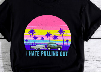 I Hate Pulling Out Retro Boating Boat Captain T-Shirt Pc