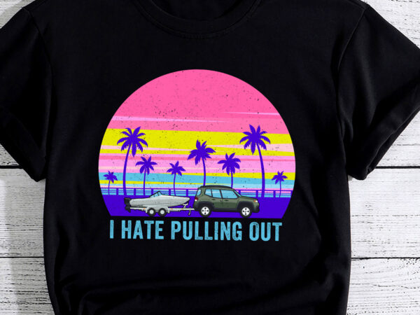 I hate pulling out retro boating boat captain t-shirt pc