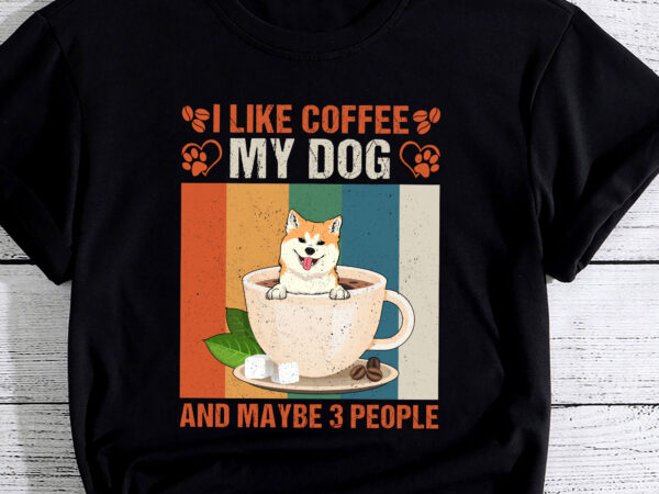 I like coffee my akita dog and maybe 3 people pc t shirt design for sale