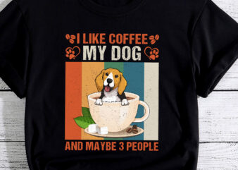 I Like Coffee My Beagle Dog And Maybe 3 People PC t shirt design for sale