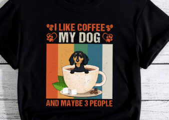 I Like Coffee My Dachshund Dog And Maybe 3 People PC t shirt design for sale