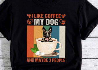 I Like Coffee My German Shepherd Dog And Maybe 3 People PC t shirt design for sale