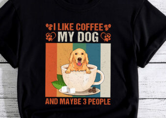I Like Coffee My Golden Retriever Dog And Maybe 3 People PC t shirt design for sale