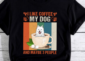 I Like Coffee My Samoyed Dog And Maybe 3 People PC t shirt design for sale