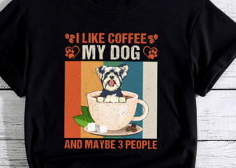 I Like Coffee My Yorkshire Terrier Dog And Maybe 3 People PC t shirt design for sale