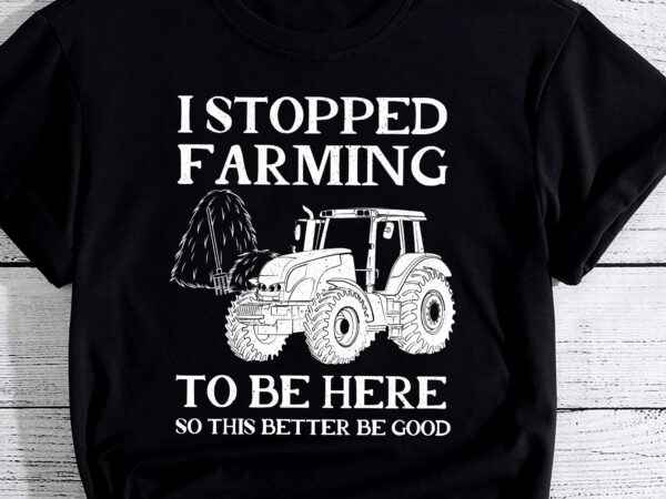 I stopped farming to be here so this better be good pc t shirt design for sale