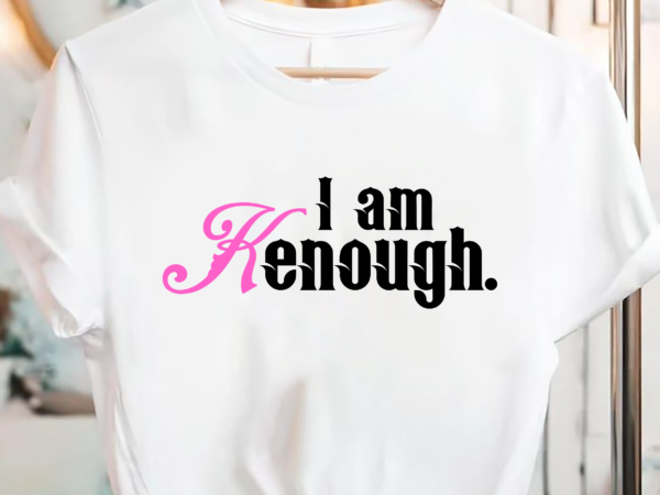 I am kenough funny i am kenough for men pc t shirt design for sale