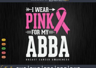 I wear Pink for my Abba Breast Cancer Awareness Svg & Png t shirt design for sale