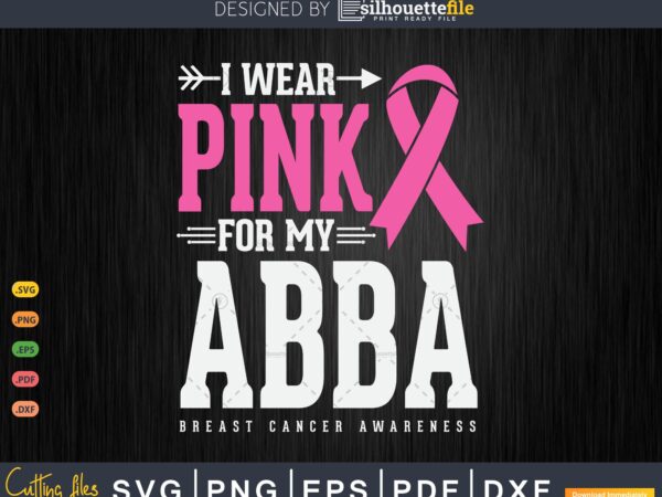 I wear pink for my abba breast cancer awareness svg & png t shirt design for sale