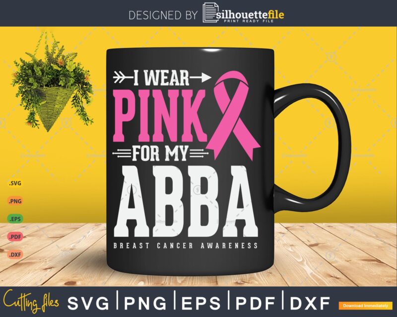 I wear Pink for my Abba Breast Cancer Awareness Svg & Png