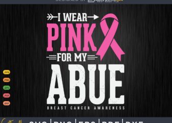 I wear Pink for my Abue Breast Cancer Awareness Svg Png t shirt design for sale