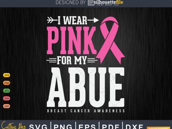 I wear pink for my abue breast cancer awareness svg png t shirt design for sale