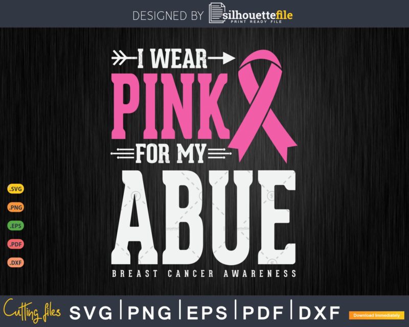 I wear Pink for my Abue Breast Cancer Awareness Svg Png