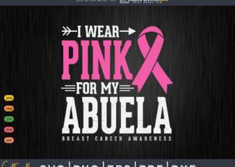 I wear Pink for my Abuela Breast Cancer Awareness Svg Cut Files t shirt design for sale