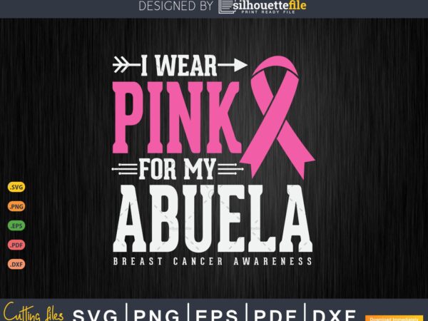 I wear pink for my abuela breast cancer awareness svg cut files t shirt design for sale