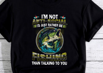I_m Not Anti-Social I_d Just Rather Be Fishing Funny Fishing PC t shirt design for sale