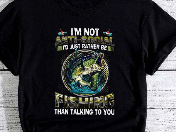I_m not anti-social i_d just rather be fishing funny fishing pc t shirt design for sale