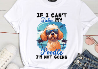 If I Can_t Take My Poodle I_m Not Going – Puppy Pet Owner PC 1 t shirt design for sale