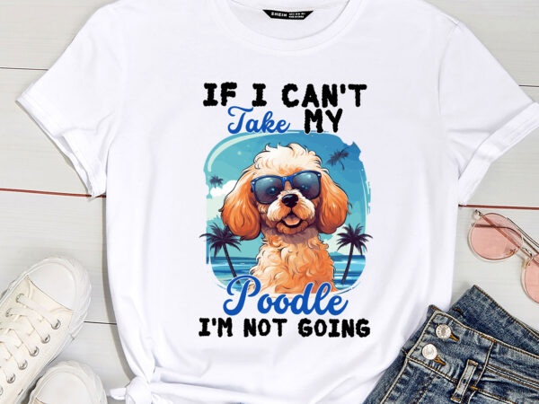 If i can_t take my poodle i_m not going – puppy pet owner pc 1 t shirt design for sale