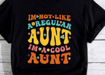 Im Not Like A Regular Aunt Im A Cool Aunt groovy aunt to be PC