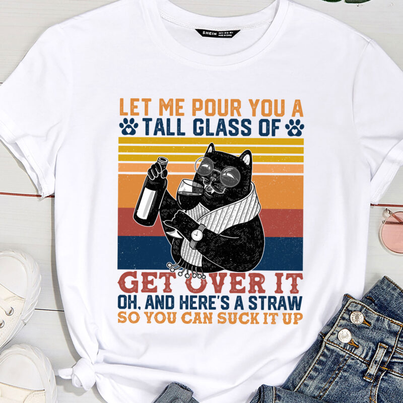 Let Me Pour You A Tall Glass Of Get Over It Funny Cat PC