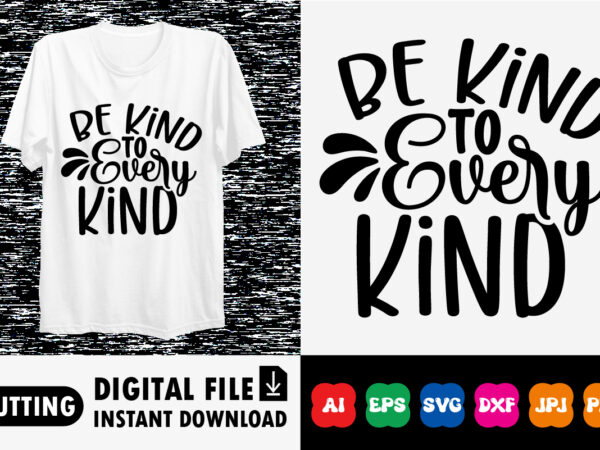 Be kind to every kind shirt print template t shirt template