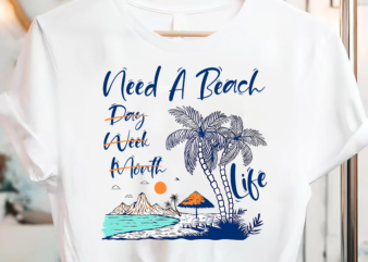 Need A Beach All Life Funny Day Week Month PC T shirt vector artwork