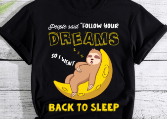 People Said Follow Your Dreams So I Went Back To Sleep PC t shirt illustration