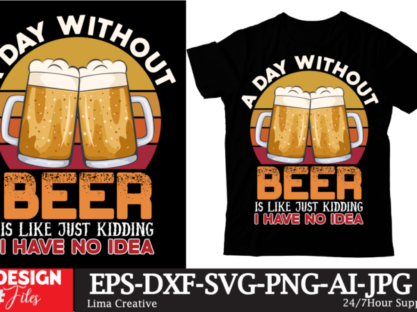 A day without beer is like just kidding i have no idea t-shirt design,beer t-shirt design ,sadrink beer t-shirt design,beers,30 beers,dutch beers,types of beers,best craft beers,champagne of beers,beer,veer,sam seder,amsterdam craft