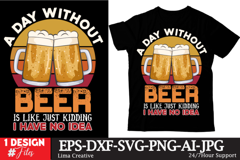 A Day Without Beer Is Like Just Kidding I Have No Idea T-shirt Design,Beer T-shirt Design ,SaDrink Beer T-shirt Design,beers,30 beers,dutch beers,types of beers,best craft beers,champagne of beers,beer,veer,sam seder,amsterdam craft