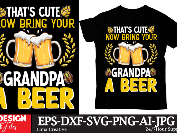 Thats cute now bring your grandpa a beer t-shirt design,beer t-shirt design ,sadrink beer t-shirt design,beers,30 beers,dutch beers,types of beers,best craft beers,champagne of beers,beer,veer,sam seder,amsterdam craft beers,best dutch craft beers,dance