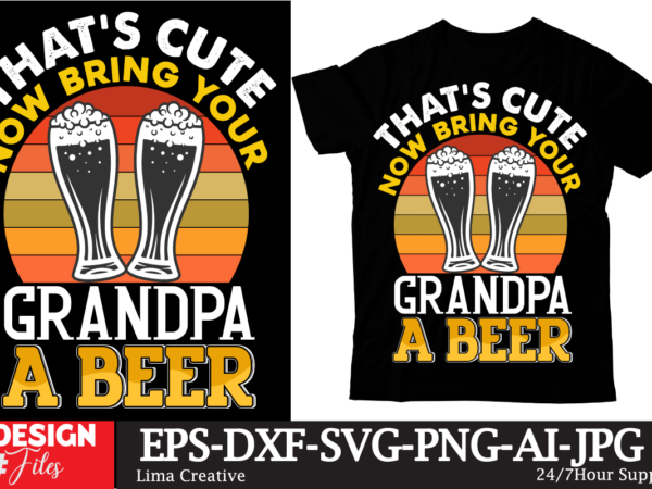 Thats cute now bring your grandpa a beer t-shirt design,beer t-shirt design ,sadrink beer t-shirt design,beers,30 beers,dutch beers,types of beers,best craft beers,champagne of beers,beer,veer,sam seder,amsterdam craft beers,best dutch craft beers,dance