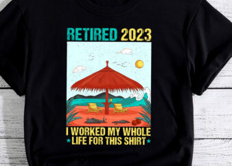 Retired 2023 I Worked My Whole Life For This Retirement PC t shirt design online