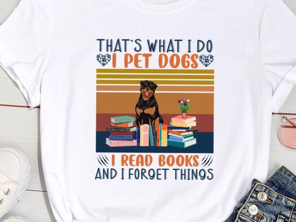 That_s what i do i pet dogs i read books and i forget things ( rottweiler ) t shirt designs for sale