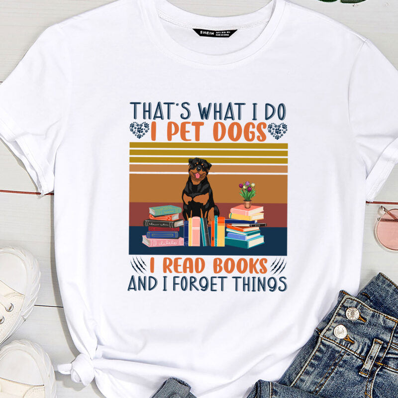 That_s What I Do I Pet Dogs I Read Books And I Forget Things ( Rottweiler )