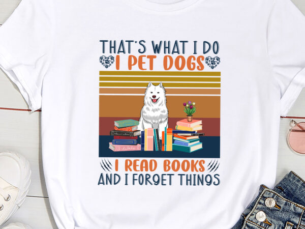 That_s what i do i pet dogs i read books and i forget things ( samoyed ) t shirt designs for sale